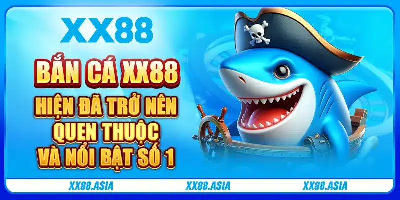 Bắn cá XX88 hiện đã trở nên quen thuộc và nổi bật số 1